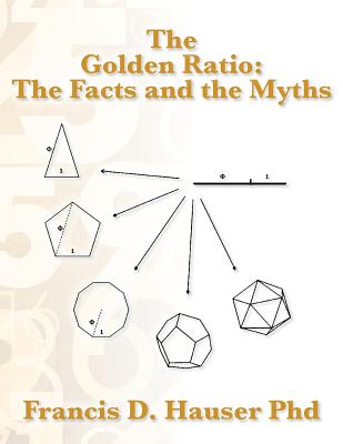 The Golden Ratio: The Facts and the Myths - Francis D. Hauser Phd