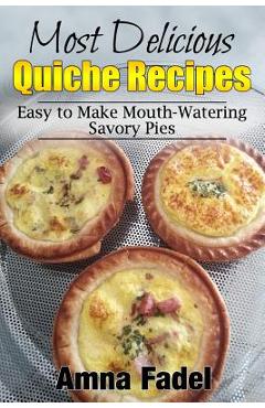 Coperta cărții 'Most Delicious Quiche Recipes: Easy to Make Mouth-Watering Savory Pies - Amna Fadel'