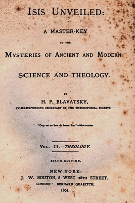 Isis Unveiled: A Master Key To The Mysteries Of Ancient And Modern Science And Theology - H. P. Blavatsky