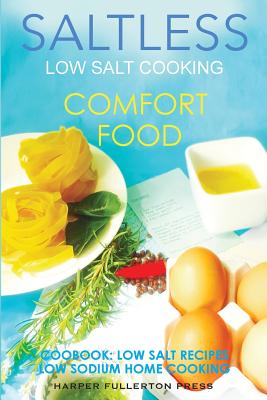 Low Salt Cooking: Salt-Less Comfort Food. Low salt recipes, low sodium cookbook - Harper Fullerton