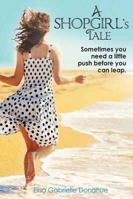 A Shopgirl's Tale: Sometimes you need a little push before you can leap - Elisa Gabrielle Donahue