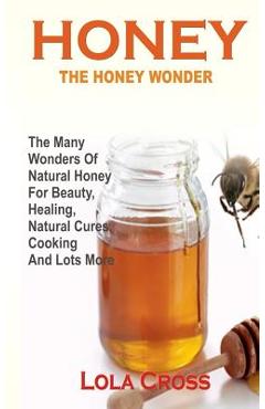 Coperta cărții 'Honey!the Honey Wonder: The Many Wonders Of Natural Honey For Beauty, Healing, Natural Cures, Cooking And Lots More -'