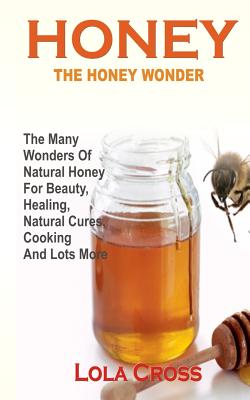 Coperta cărții 'Honey!the Honey Wonder: The Many Wonders Of Natural Honey For Beauty, Healing, Natural Cures, Cooking And Lots More -'