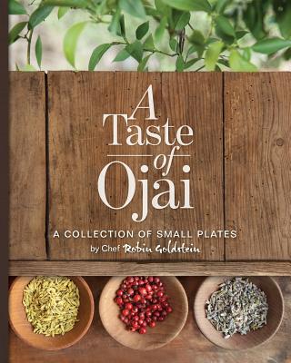 A Taste of Ojai: A Collection of Small Plates - Robin Goldstein