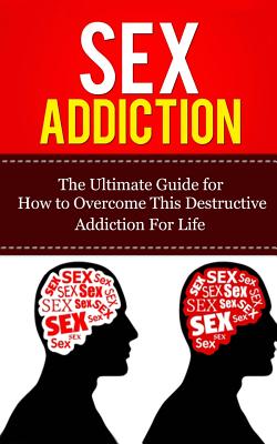 Sex Addiction: The Ultimate Guide for How to Overcome This Destructive Addiction For Life - Caesar Lincoln