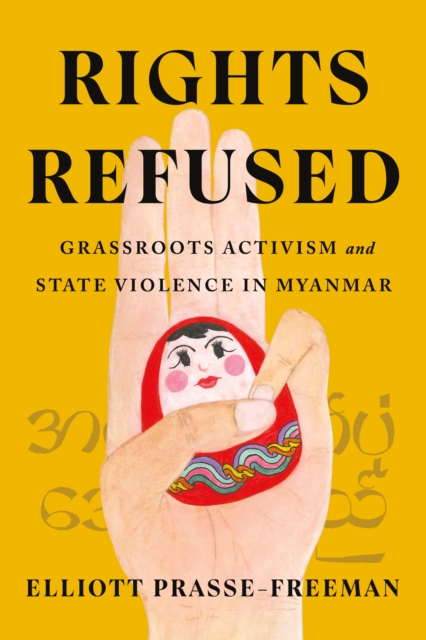 Rights Refused: Grassroots Activism and State Violence in Myanmar - Elliott Prasse-freeman