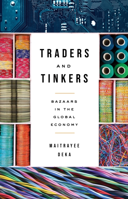 Traders and Tinkers: Bazaars in the Global Economy - Maitrayee Deka