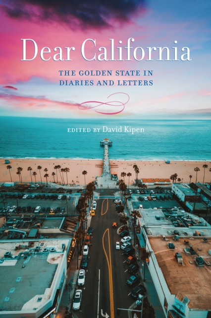 Dear California: The Golden State in Diaries and Letters - David Kipen