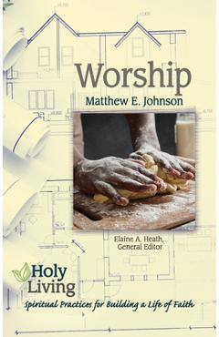 Coperta cărții 'Holy Living: Worship: Spiritual Practices for Building a Life of Faith - Matthew E. Johnson'