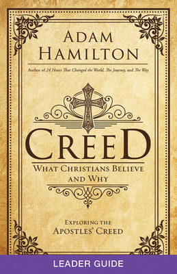 Creed Leader Guide: What Christians Believe and Why - Adam Hamilton