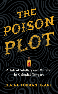 The Poison Plot: A Tale of Adultery and Murder in Colonial Newport - Elaine Forman Crane