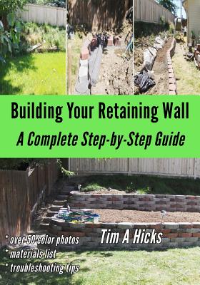 Building Your Retaining Wall: A Complete Step-by-Step Guide - Tim A. Hicks