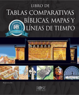 Coperta cărții 'Libro de Tablas Comparativas Bíblicas, Mapas Y Líneas de Tiempo, Edición del Décimo Aniversario - Rose Publishing'