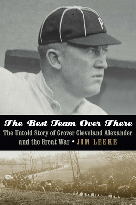 The Best Team Over There: The Untold Story of Grover Cleveland Alexander and the Great War - Jim Leeke