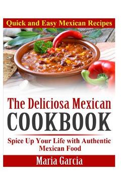 Poza produsului The Deliciosa Mexican Cookbook - Quick and Easy Mexican Recipes: Spice Up Your Life with Authentic Mexican Food - Maria Garcia