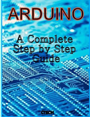 Coperta cărții 'Arduino: A Complete Step by Step Guide - C. Tech'