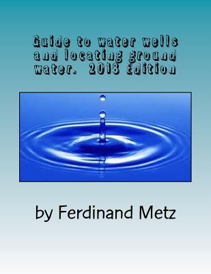Guide to water wells and locating ground water.: Top things you should know before drilling a well. - Ferdinand Metz