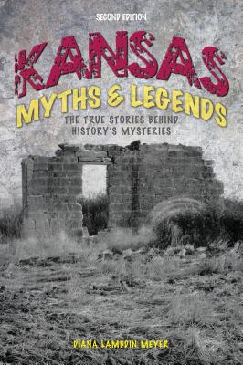 Kansas Myths and Legends: The True Stories Behind History's Mysteries - Diana Lambdin Meyer