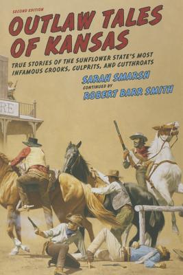 Outlaw Tales of Kansas: True Stories of the Sunflower State's Most Infamous Crooks, Culprits, and Cutthroats - Sarah Smarsh