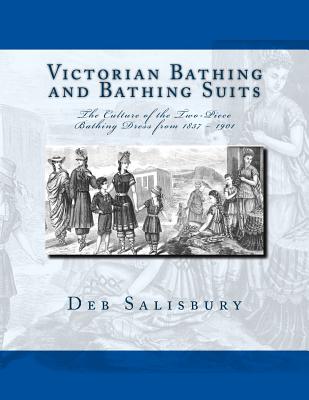 Victorian Bathing and Bathing Suits: The Culture of the Two-Piece Bathing Dress from 1837 - 1901 - Deb Salisbury