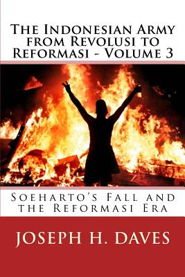 The Indonesian Army from Revolusi to Reformasi - Volume 3: Soeharto's Fall and the Reformasi Era - Joseph H. Daves