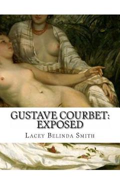 Coperta cărții 'Gustave Courbet: Exposed - Lacey Belinda Smith'