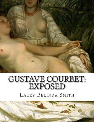Coperta cărții 'Gustave Courbet: Exposed - Lacey Belinda Smith'