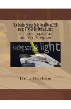 Poza produsului Bootloader Source Code for ATMega328P using STK500 For Debian Linux: Including Makefile and Test Program - Herb Norbom