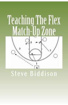 Coperta cărții 'Teaching The Flex Match-Up Zone: An Effective Defense for the High School Coach - Steve Biddison'