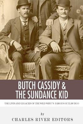 Butch Cassidy & The Sundance Kid: The Lives and Legacies of the Wild West's Famous Outlaw Duo - Charles River