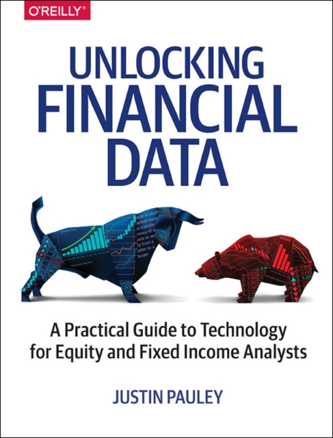 Unlocking Financial Data: A Practical Guide to Technology for Equity and Fixed Income Analysts - Justin Pauley