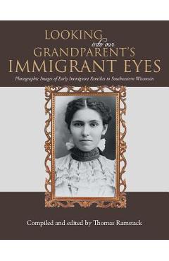 Coperta cărții 'Looking into Our Grandparent's Immigrant Eyes: Photographic Images of Early Immigrant Families to Southeastern'