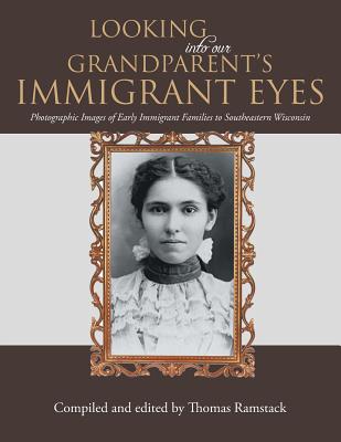 Coperta cărții 'Looking into Our Grandparent's Immigrant Eyes: Photographic Images of Early Immigrant Families to Southeastern'