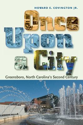 Once Upon a City: Greensboro, North Carolina's Second Century - Howard E. Covington