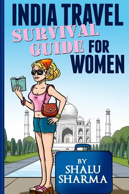India Travel Survival Guide For Women - Shalu Sharma