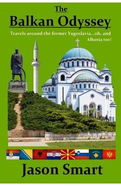 Poza produsului The Balkan Odyssey: Travels around the former Yugoslavia...oh, and Albania too! - Jason Smart