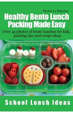 Healthy Bento Lunch Packing Made Easy: Over 45 photos of bento lunches for kids, packing tips and recipe ideas - Sherrie Le Masurier