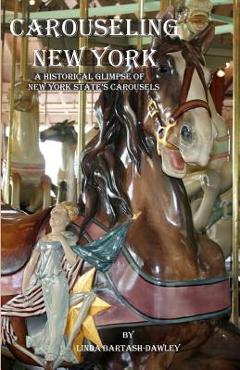 Poza produsului Carouseling New York: A Historical Glimpse of New York State's Carousels - Linda Bartash-dawley