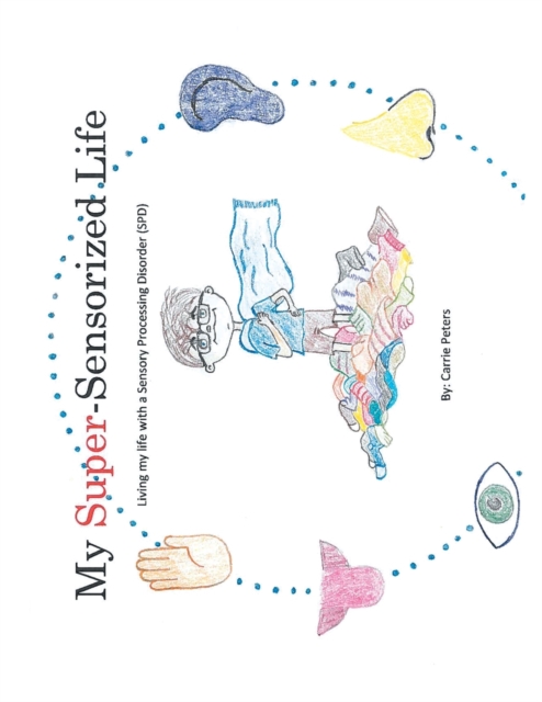 My Super-Sensorized Life: Living My Life with a Sensory Processing Disorder (Spd) - Carrie Peters