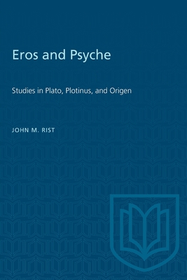 Eros and Psyche: Studies in Plato, Plotinus, and Origen - John M. Rist