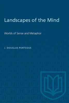 Landscapes of the Mind: Worlds of Sense and Metaphor - J. Douglas Porteous