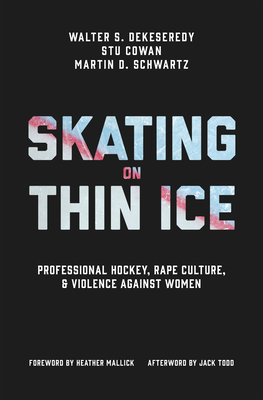 Skating on Thin Ice: Professional Hockey, Rape Culture, and Violence Against Women - Walter Dekeseredy