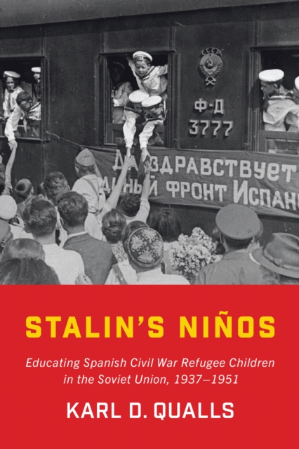 Stalin's Ni�os: Educating Spanish Civil War Refugee Children in the Soviet Union, 1937-1951 - Karl D. Qualls