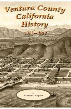 Ventura County California History 1782-1917 - Kenneth E. Bingham