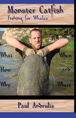 Monster Catfish: Fishing for Whales - Paul Andrulis