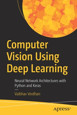 Computer Vision Using Deep Learning: Neural Network Architectures with Python and Keras - Vaibhav Verdhan