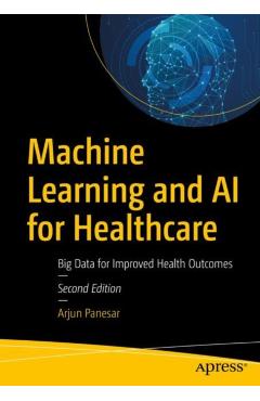 Coperta cărții 'Machine Learning and AI for Healthcare: Big Data for Improved Health Outcomes - Arjun Panesar'