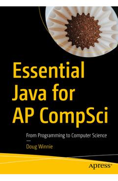 Essential Java for AP Compsci: From Programming to Computer Science - Doug Winnie