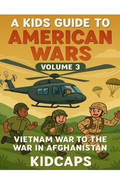 Coperta cărții 'A Kids Guide to American wars - Volume 3: Vietnam War to the War In Afganistan - Kidcaps'
