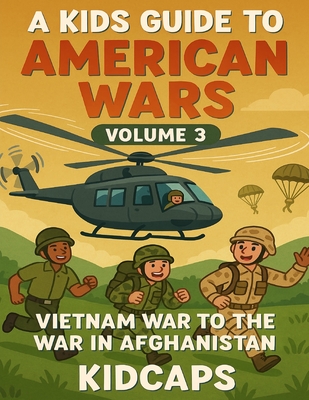 Coperta cărții 'A Kids Guide to American wars - Volume 3: Vietnam War to the War In Afganistan - Kidcaps'